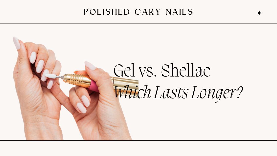 Gel vs. Shellac Manicures – Which Lasts Longer?