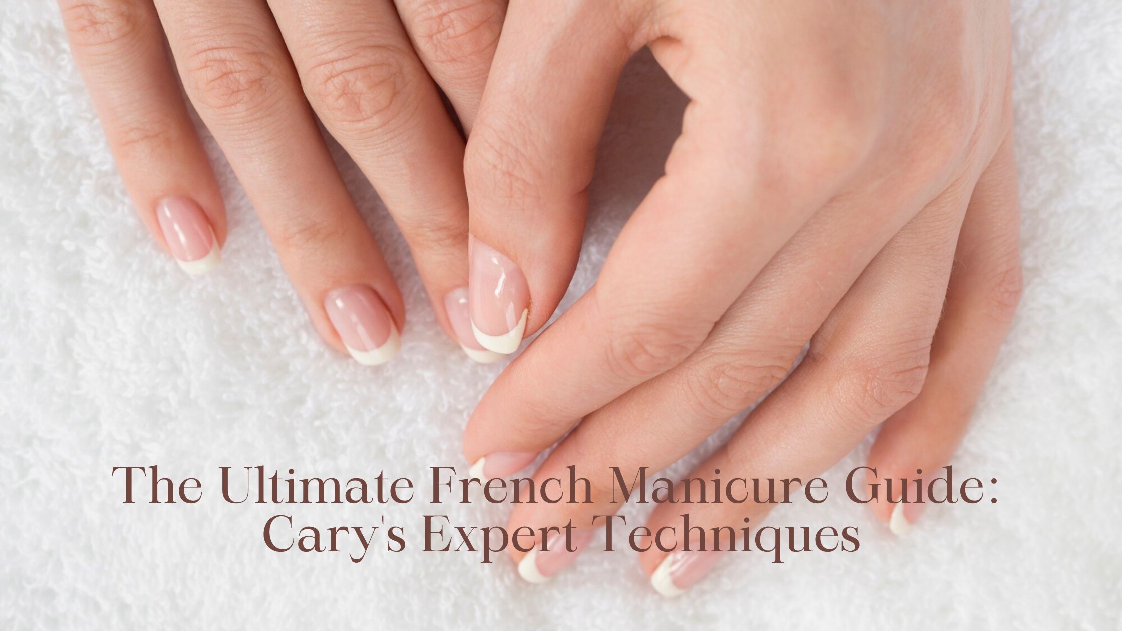 The Ultimate Guide to Perfect French Manicures: Tips and Techniques
